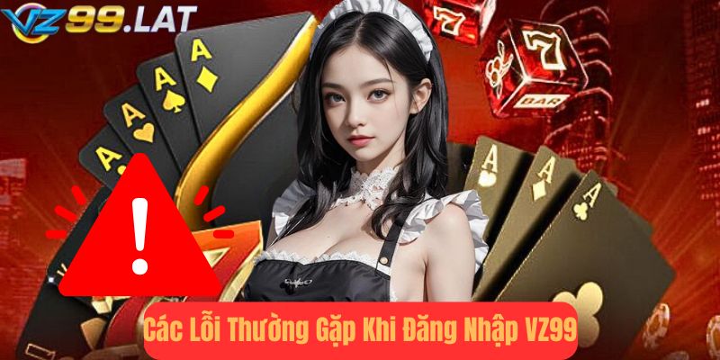 Các Lỗi Thường Gặp Khi Đăng Nhập vz99