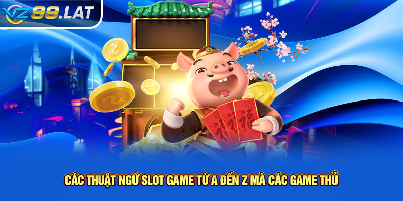 Các thuật ngữ Slot Game từ A đến Z mà các game thủ