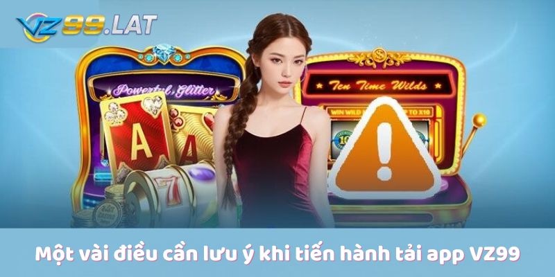 Một vài điều cần lưu ý khi tiến hành tải app VZ99