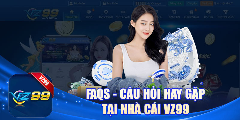 FAQs - Câu hỏi hay gặp tại nhà cái VZ99